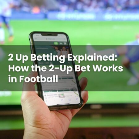 2 Up Betting Explained: How the 2-Up Bet Works in Football