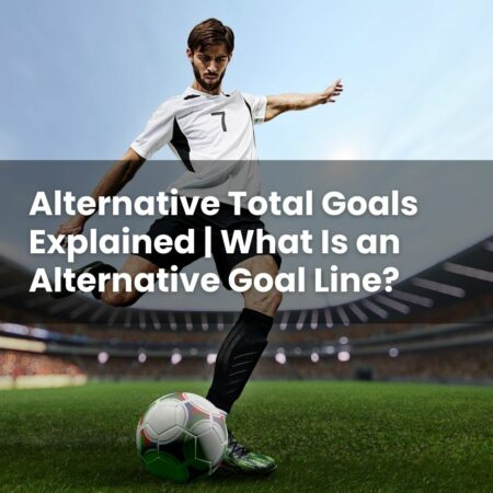 Alternative Total Goals Explained | What Is an Alternative Goal Line?