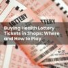 Buying Health Lottery Tickets in Shops: Where and How to Play