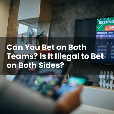 Can You Bet on Both Teams? Is It Illegal to Bet on Both Sides?