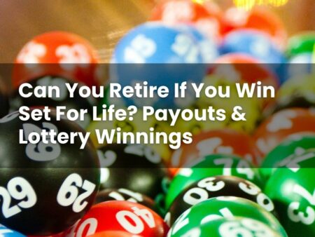 Can You Retire If You Win Set For Life? Payouts & Lottery Winnings