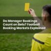 Do Manager Bookings Count on Bets? Football Booking Markets Explained