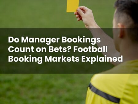 Do Manager Bookings Count on Bets? Football Booking Markets Explained