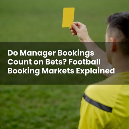 Do Manager Bookings Count on Bets? Football Booking Markets Explained