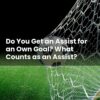 Do You Get an Assist for an Own Goal? What Counts as an Assist?