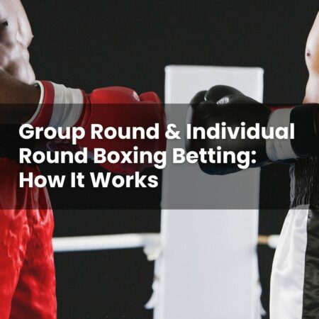 Group Round & Individual Round Boxing Betting: How It Works