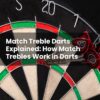 Match Treble Darts Explained: How Match Trebles Work in Darts