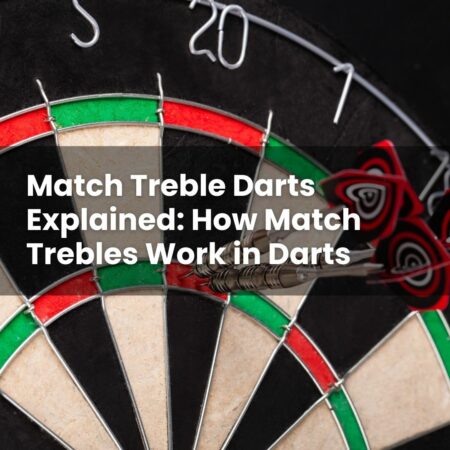 Match Treble Darts Explained: How Match Trebles Work in Darts