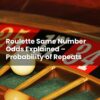 Roulette Same Number Odds Explained – Probability of Repeats