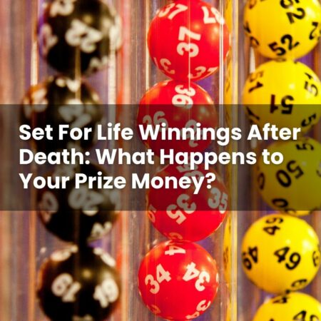 Set For Life Winnings After Death: What Happens to Your Prize Money?
