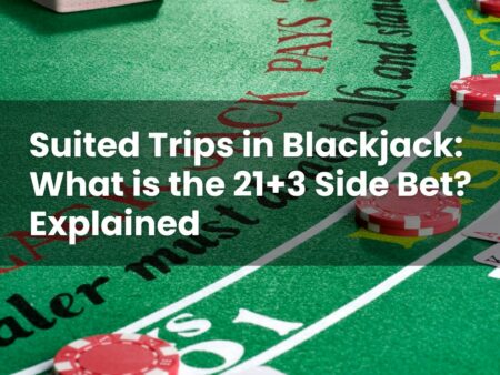 Suited Trips in Blackjack: What is the 21+3 Side Bet? Explained