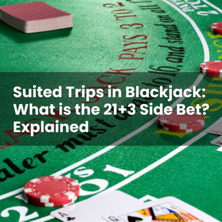 Suited Trips in Blackjack: What is the 21+3 Side Bet? Explained
