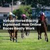 Virtual Horse Racing Explained: How Online Races Really Work