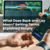 What Does Back and Lay Mean? Betting Terms Explained Simply