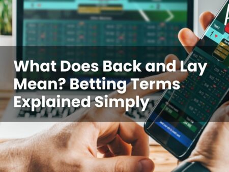 What Does Back and Lay Mean? Betting Terms Explained Simply