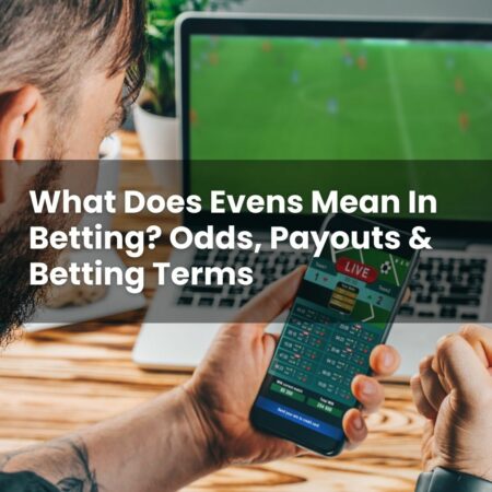 What Does Evens Mean In Betting? Odds, Payouts & Betting Terms