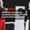 What Is a Technical Decision in Boxing? Rules & Outcomes Explained