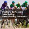 What Is to Be Placed in Horse Racing | Understanding Place Bets