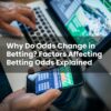 Why Do Odds Change in Betting? Factors Affecting Betting Odds Explained