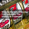 Why Do Slot Machines Use Fruit Symbols? The History of 3 Cherries