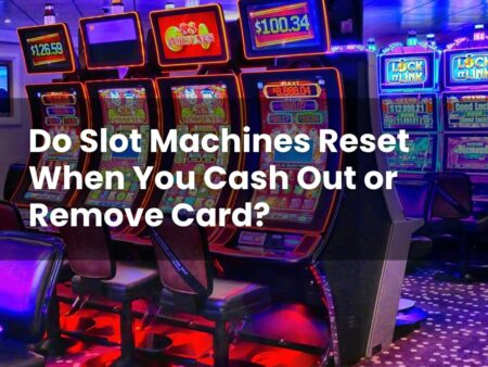 Do Slot Machines Reset When You Cash Out or Remove Card?