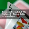 Blackjack Payouts & Odds Explained – Simple Guide to House Edge