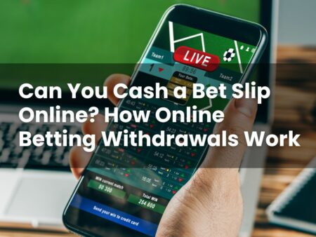Can You Cash a Bet Slip Online? How Online Betting Withdrawals Work