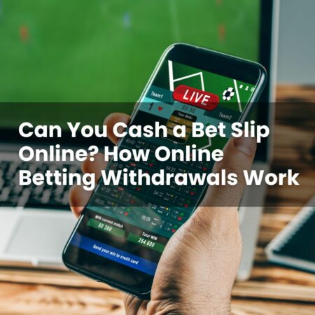 Can You Cash a Bet Slip Online? How Online Betting Withdrawals Work