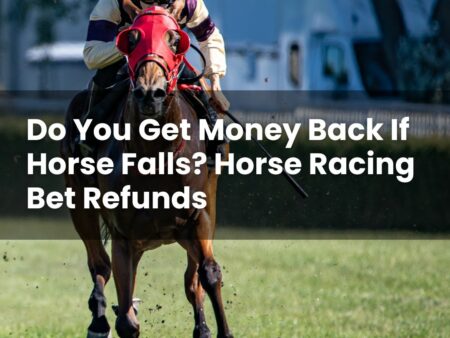 Do You Get Money Back If Horse Falls? Horse Racing Bet Refunds