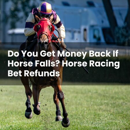 Do You Get Money Back If Horse Falls? Horse Racing Bet Refunds