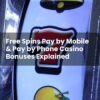 Free Spins Pay by Mobile & Pay by Phone Casino Bonuses Explained