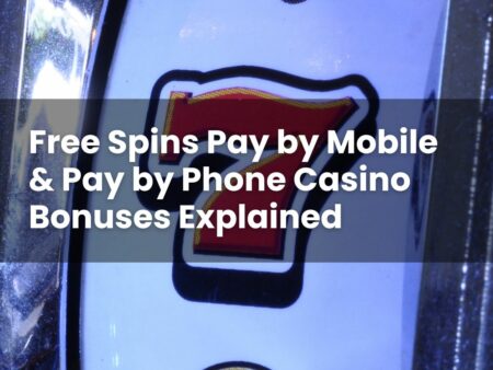Free Spins Pay by Mobile & Pay by Phone Casino Bonuses Explained