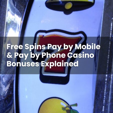 Free Spins Pay by Mobile & Pay by Phone Casino Bonuses Explained