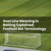 Goal Line Meaning in Betting Explained: Football Bet Terminology