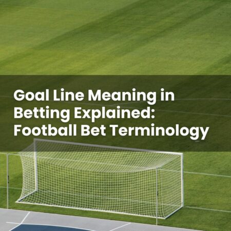 Goal Line Meaning in Betting Explained: Football Bet Terminology
