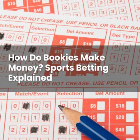 How Do Bookies Make Money? Sports Betting Explained