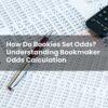 How Do Bookies Set Odds? Understanding Bookmaker Odds Calculation