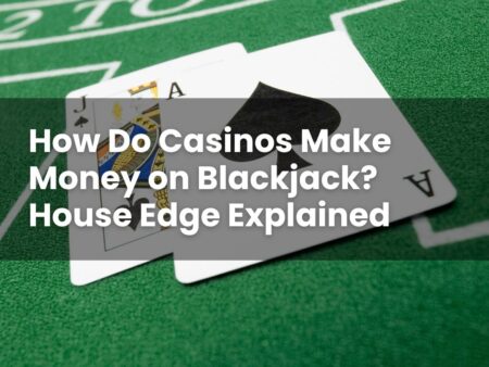 How Do Casinos Make Money on Blackjack? House Edge Explained