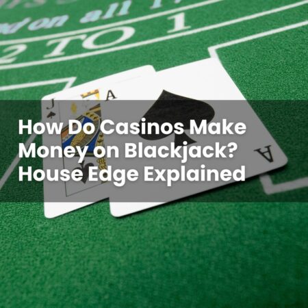 How Do Casinos Make Money on Blackjack? House Edge Explained