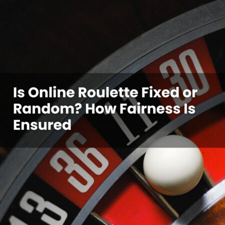 Is Online Roulette Fixed or Random? How Fairness Is Ensured