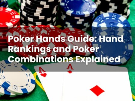 Poker Hands Guide: Hand Rankings and Poker Combinations Explained
