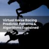 Virtual Horse Racing Predictor Patterns & Algorithms Explained