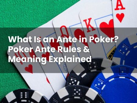 What Is an Ante in Poker? Poker Ante Rules & Meaning Explained