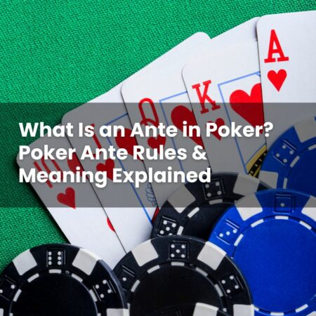 What Is an Ante in Poker? Poker Ante Rules & Meaning Explained