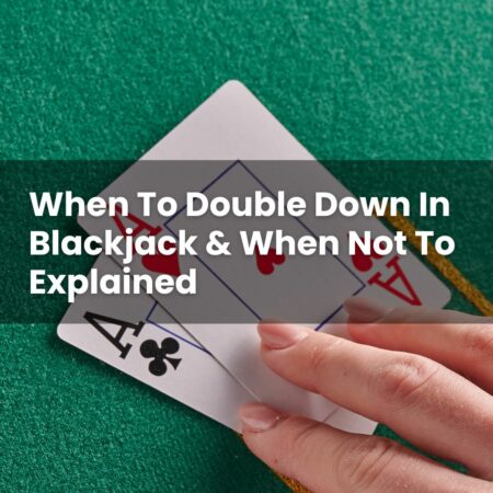 When To Double Down In Blackjack & When Not To Explained