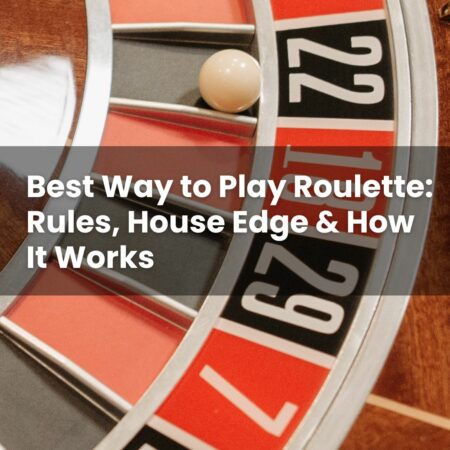 Best Way to Play Roulette: Rules, House Edge & How It Works