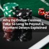Why Do Online Casinos Take So Long to Payout & Payment Delays Explained