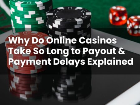 Why Do Online Casinos Take So Long to Payout & Payment Delays Explained