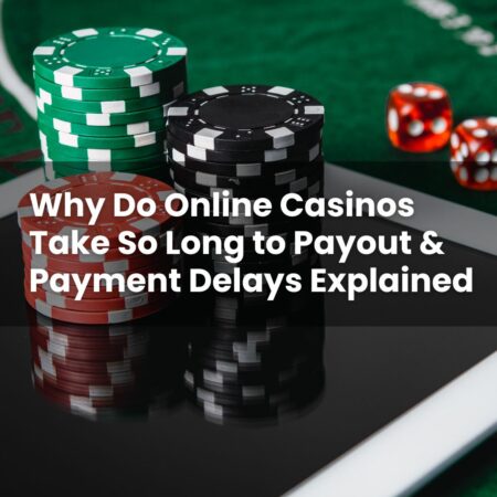 Why Do Online Casinos Take So Long to Payout & Payment Delays Explained