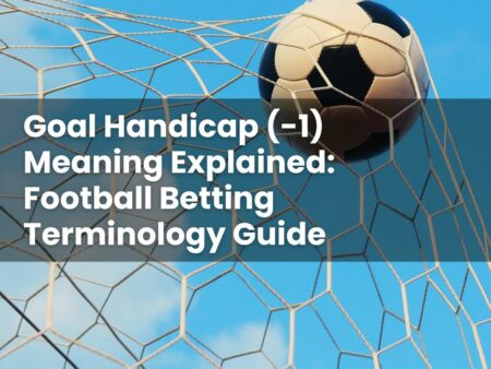 Goal Handicap (-1) Meaning Explained: Football Betting Terminology Guide